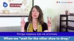 «Английский за минуту»: Wait for the Other Shoe to Drop – сидеть как на иголках; ждать чего-то неприятного